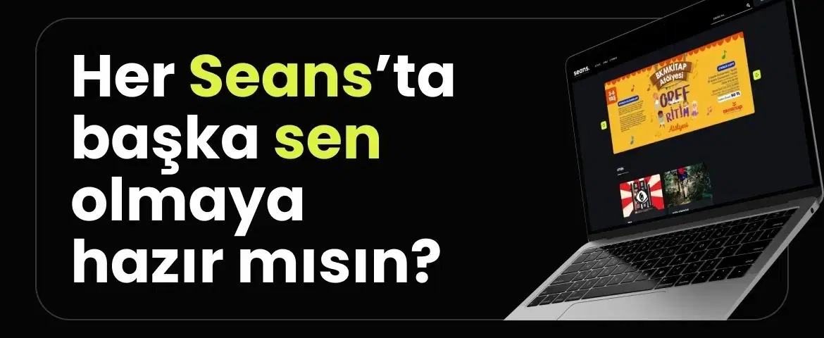 Her Seans'ta başka sen olmaya hazır mısın?